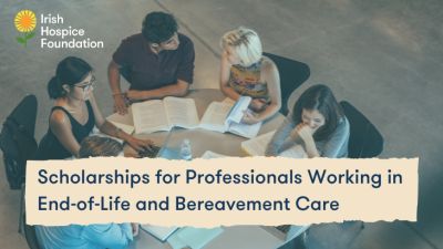 Irish Hospice Foundation - Scholarships for Professionals Working in End-of-Life and Bereavement Care